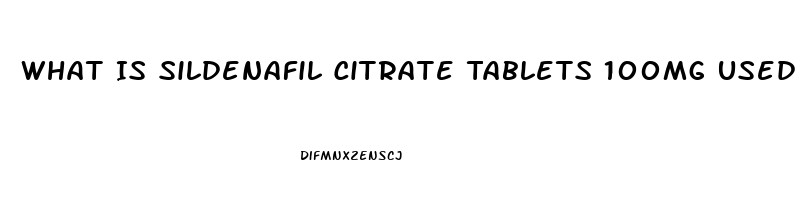 What Is Sildenafil Citrate Tablets 100mg Used For