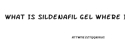 What Is Sildenafil Gel Where I Can Buy