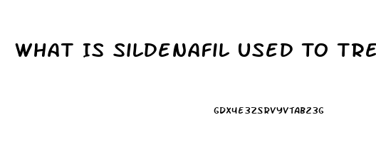 What Is Sildenafil Used To Treat