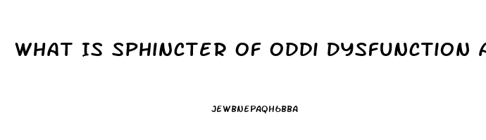 What Is Sphincter Of Oddi Dysfunction And The Symptoms