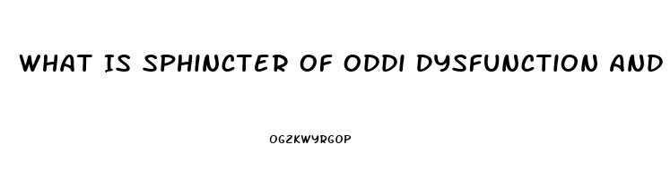 What Is Sphincter Of Oddi Dysfunction And The Symptoms