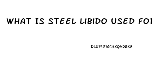 What Is Steel Libido Used For