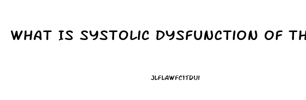 What Is Systolic Dysfunction Of The Heart