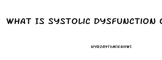 What Is Systolic Dysfunction Of The Heart