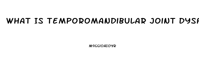 What Is Temporomandibular Joint Dysfunction