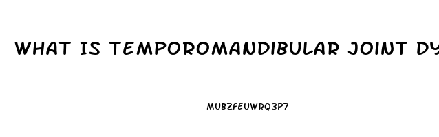 What Is Temporomandibular Joint Dysfunction