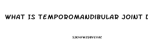 What Is Temporomandibular Joint Dysfunction