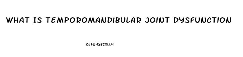 What Is Temporomandibular Joint Dysfunction