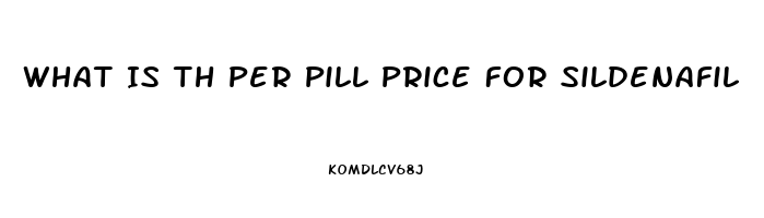 What Is Th Per Pill Price For Sildenafil