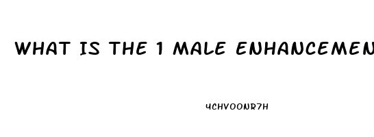 What Is The 1 Male Enhancement Pill