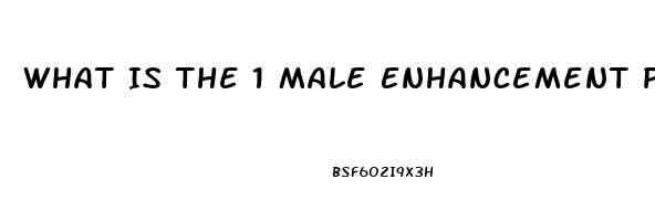 What Is The 1 Male Enhancement Pill