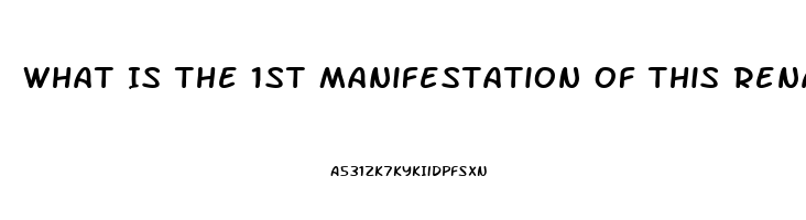 What Is The 1st Manifestation Of This Renal Dysfunction