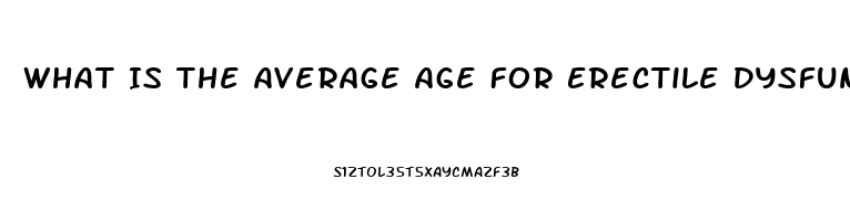 What Is The Average Age For Erectile Dysfunction