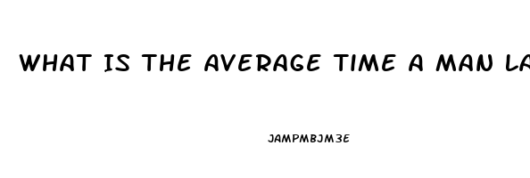 What Is The Average Time A Man Lasts During Sex