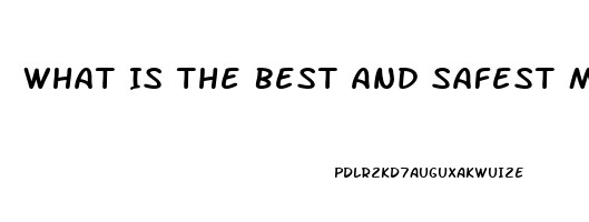 What Is The Best And Safest Male Enhancement Pill