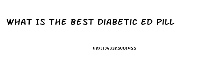 What Is The Best Diabetic Ed Pill