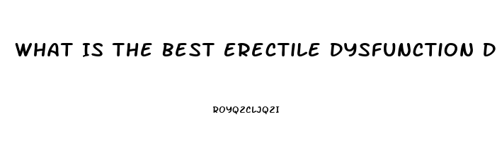 What Is The Best Erectile Dysfunction Drug