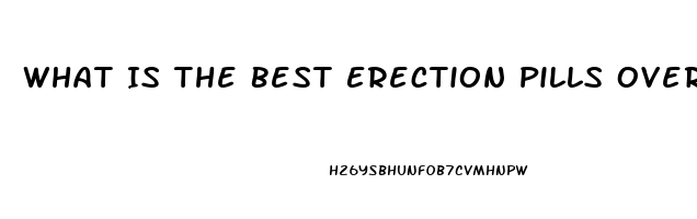 What Is The Best Erection Pills Over The Counter