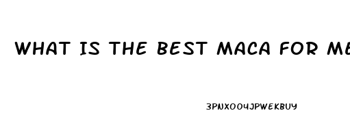 What Is The Best Maca For Men Sex Drive