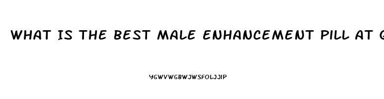 What Is The Best Male Enhancement Pill At Gnc