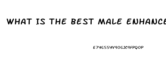 What Is The Best Male Enhancement Pill At Gnc