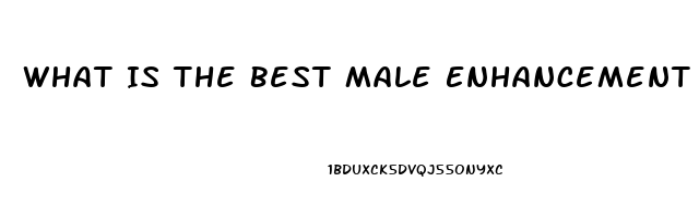 What Is The Best Male Enhancement Pill In Stores