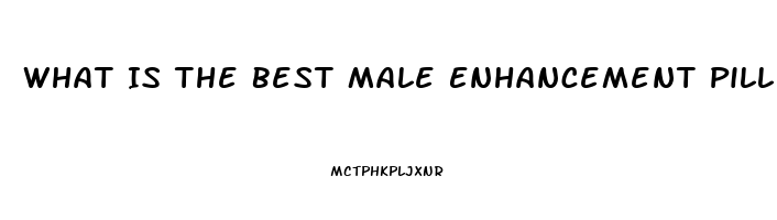 What Is The Best Male Enhancement Pill In Stores