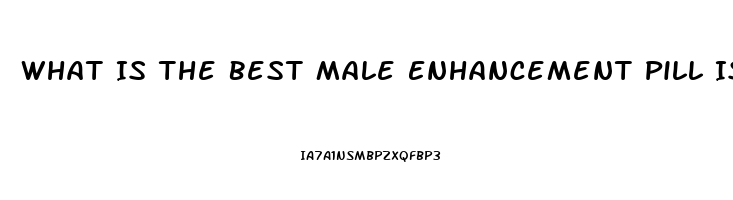 What Is The Best Male Enhancement Pill Is It Rexavar