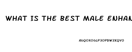 What Is The Best Male Enhancement Pill That Is All Natural