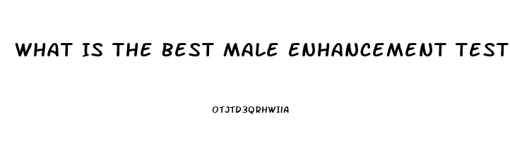 What Is The Best Male Enhancement Testosterone Booster