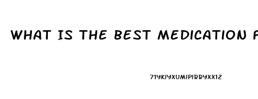 What Is The Best Medication For Erectile Dysfunction