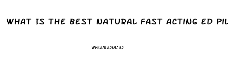 What Is The Best Natural Fast Acting Ed Pill