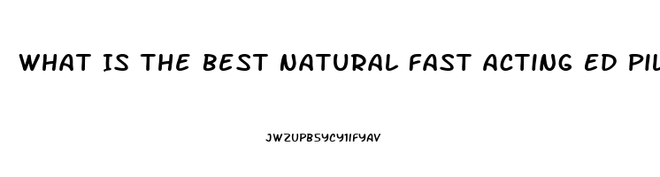 What Is The Best Natural Fast Acting Ed Pill