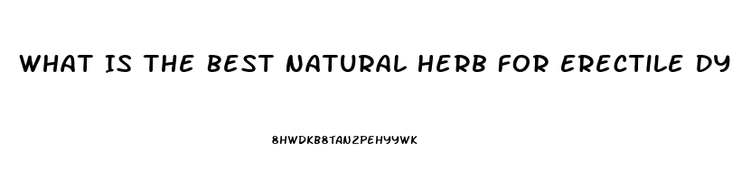 What Is The Best Natural Herb For Erectile Dysfunction