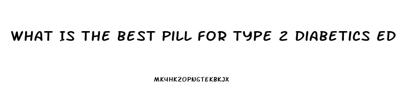 What Is The Best Pill For Type 2 Diabetics Ed