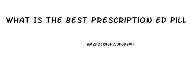 What Is The Best Prescription Ed Pill 2023