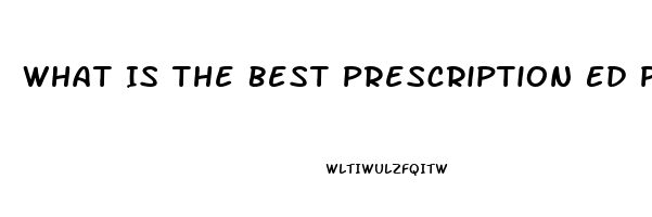 What Is The Best Prescription Ed Pill 2023