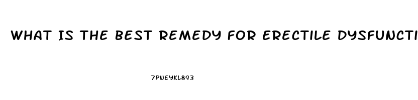 What Is The Best Remedy For Erectile Dysfunction