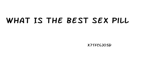 What Is The Best Sex Pill