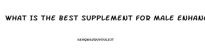 What Is The Best Supplement For Male Enhancement