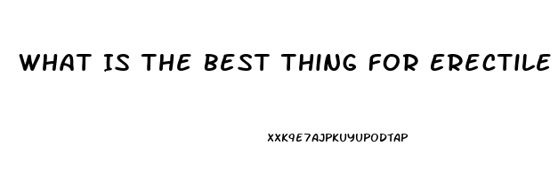 What Is The Best Thing For Erectile Dysfunction