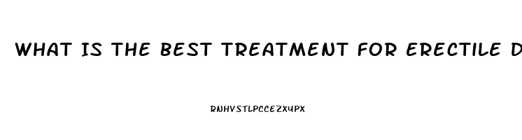 What Is The Best Treatment For Erectile Dysfunction