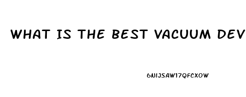 What Is The Best Vacuum Device For Erectile Dysfunction