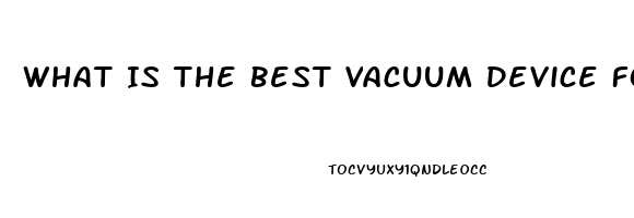 What Is The Best Vacuum Device For Erectile Dysfunction