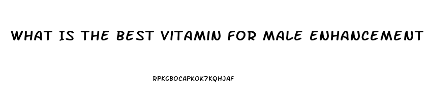 What Is The Best Vitamin For Male Enhancement