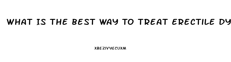 What Is The Best Way To Treat Erectile Dysfunction