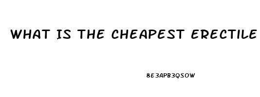 What Is The Cheapest Erectile Dysfunction Drug