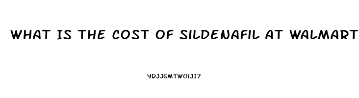 What Is The Cost Of Sildenafil At Walmart