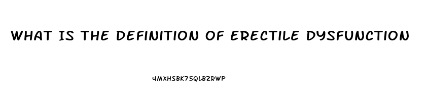 What Is The Definition Of Erectile Dysfunction