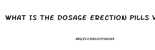 What Is The Dosage Erection Pills Viagra